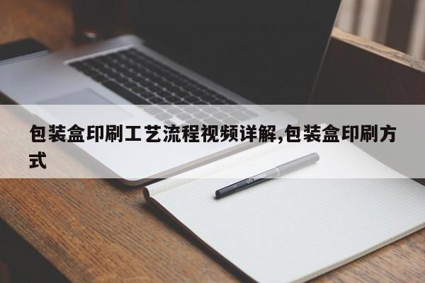 包装盒印刷工艺流程视频详解,包装盒印刷方式